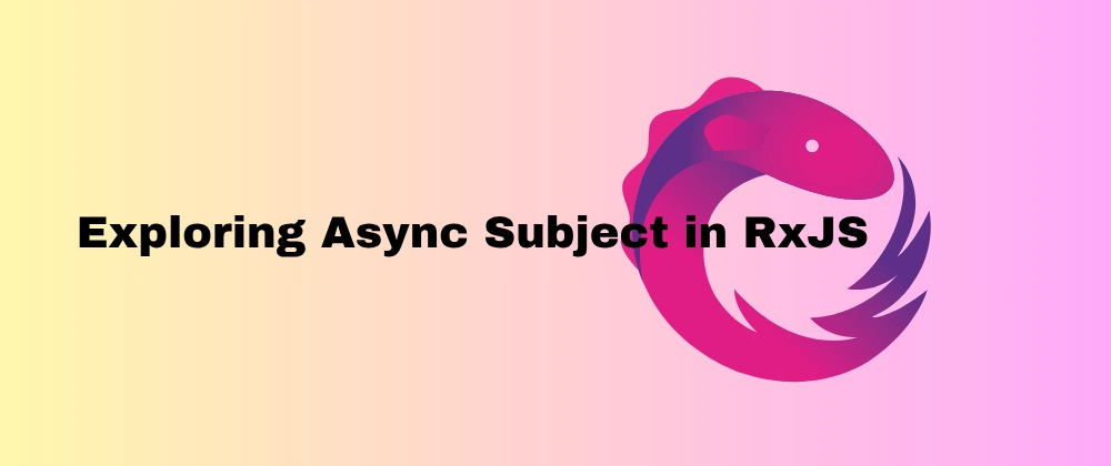 AsyncSubject in RxJS: How to Emit Final Values