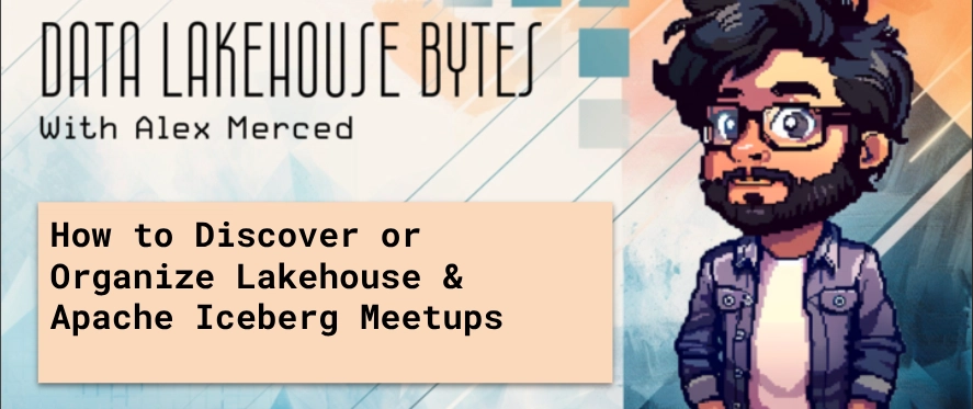 How to Find or Organize Lakehouse &amp; Apache Iceberg Meetups