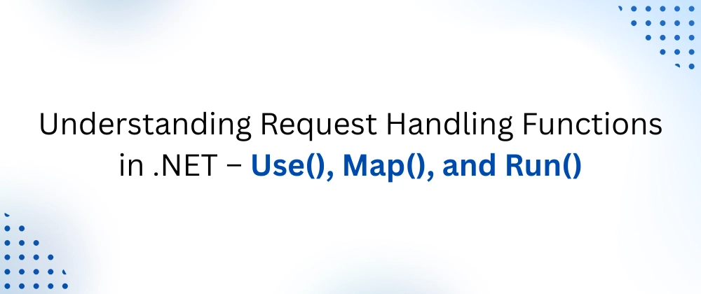 Understanding .NET Use(), Map(), Run() Middleware for Reques