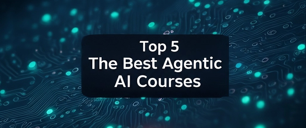Top 5 Agentic AI Courses in 2025 | OpenAI, IBM, AutoGen