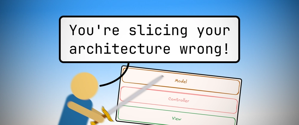 Why Your Architecture Slicing is Wrong (MVC vs Vertical)